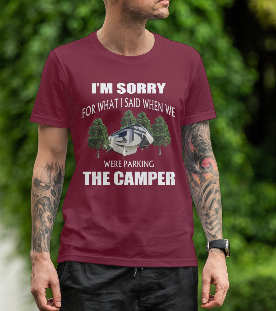 I'm Sorry For What I Said When We Were Parking The Camper T-Shirt