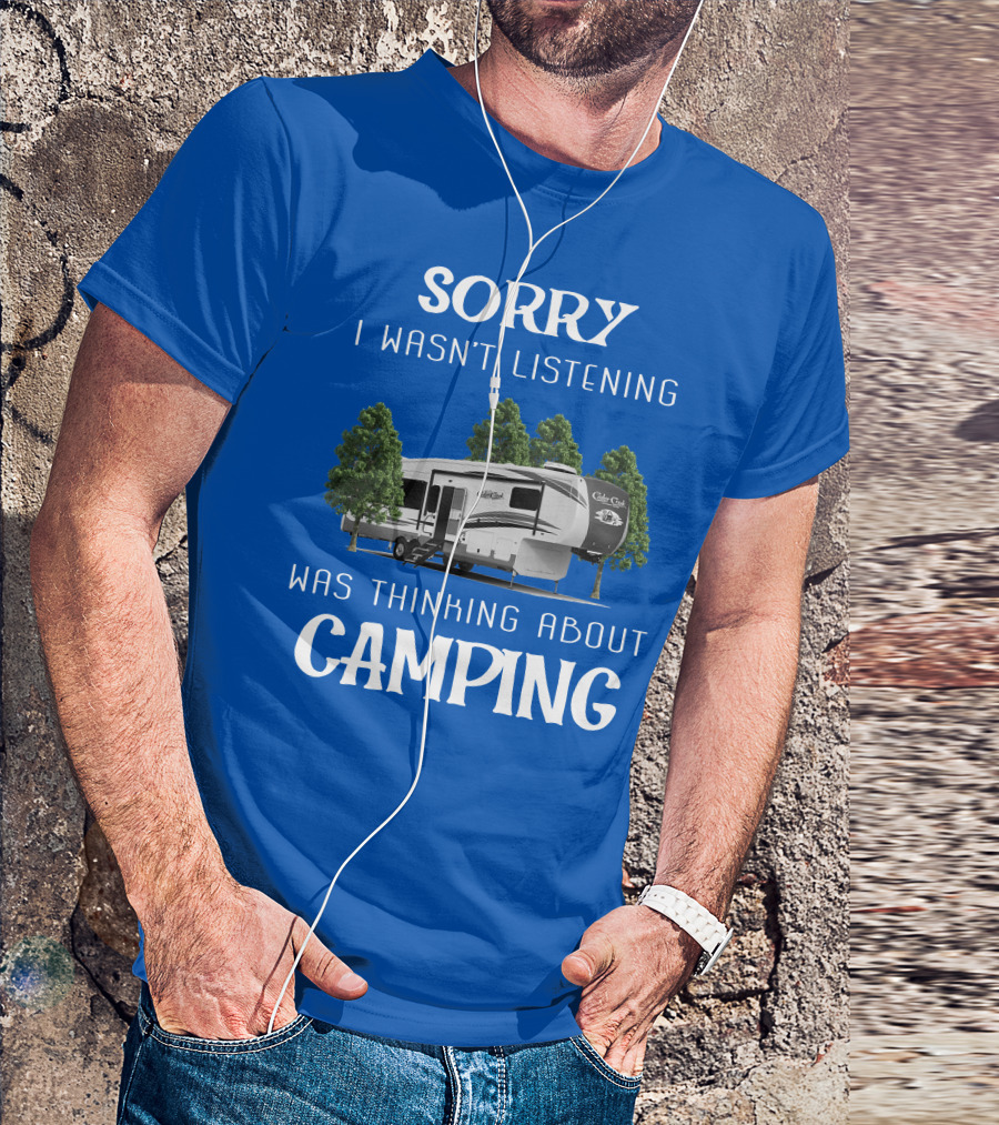 Sorry I Wasn't Listening Was Thinking About Camping Cedar Creek Hathaway 36CK2 T-Shirt