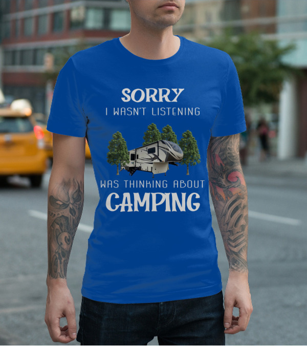 SORRY I WASN'T LISTENING WAS THINKING ABOUT CAMPING Grand Design 3740BH T-Shirt