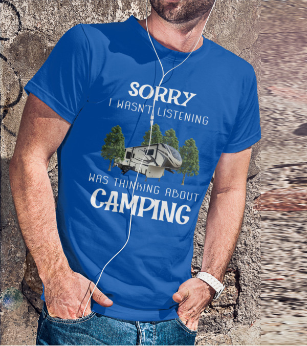SORRY I WASN'T LISTENING WAS THINKING ABOUT CAMPING Grand Design 3740BH T-Shirt