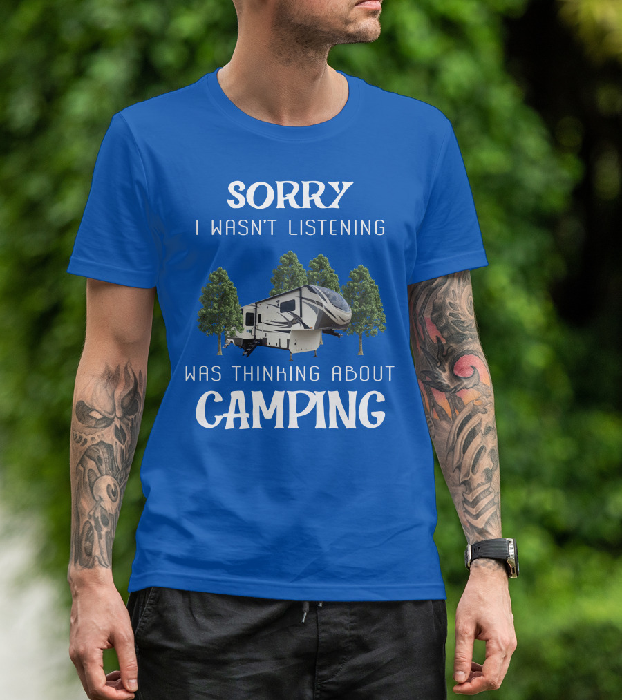 SORRY I WASN'T LISTENING WAS THINKING ABOUT CAMPING Grand Design 3740BH T-Shirt