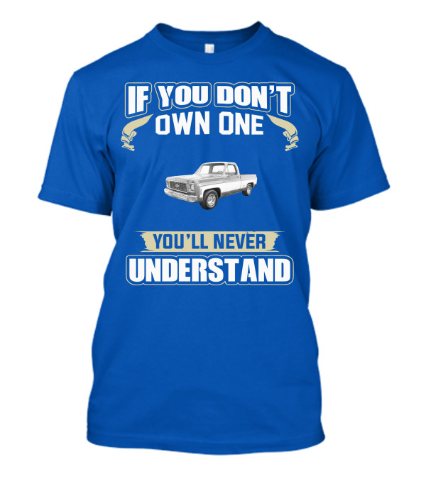 1973 Chevy Truck If You Don't Own One You'll Never Understand T-Shirt