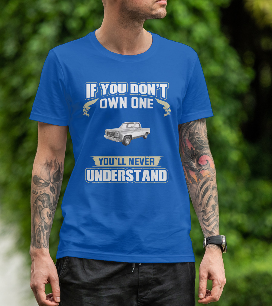 1973 Chevy Truck If You Don't Own One You'll Never Understand T-Shirt