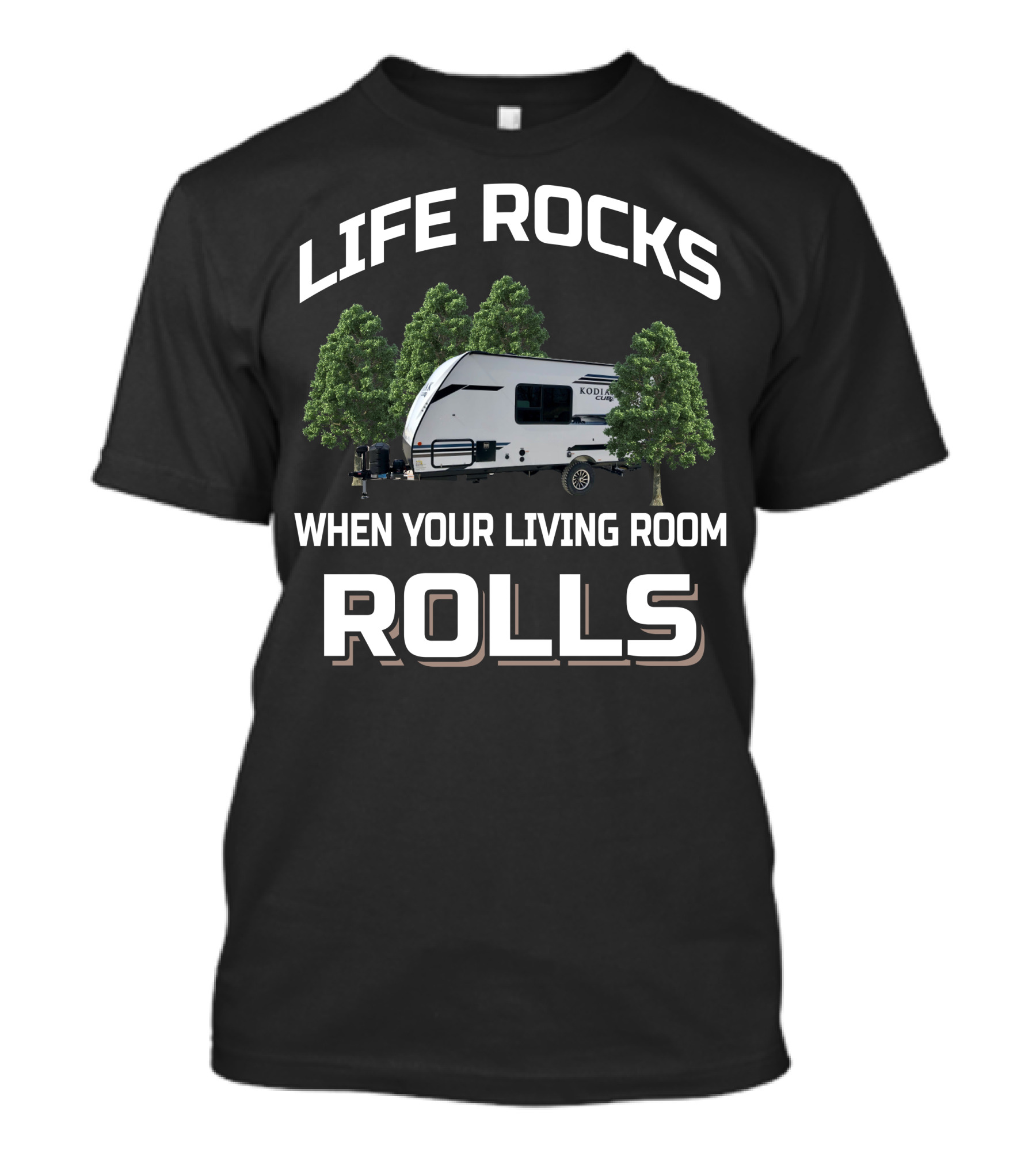 LIFE ROCKS WHEN YOUR LIVING ROOM ROLLS KODIAK RV T-Shirt