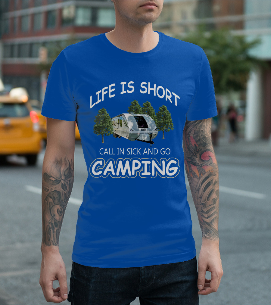 Lance Campers Life Is Short Call In Sick And Go Camping T-Shirt