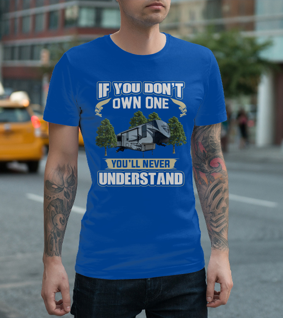 If You Don't Own One Forest River Wildwood Heritage Glen You'll Never Understand T-Shirt