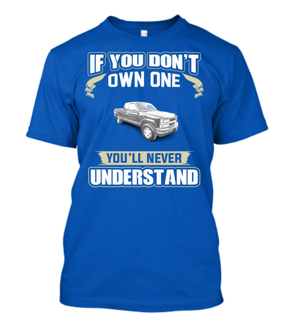 If You Don't Own One You'll Never Understand 1998 Chevy Trucks T-Shirt