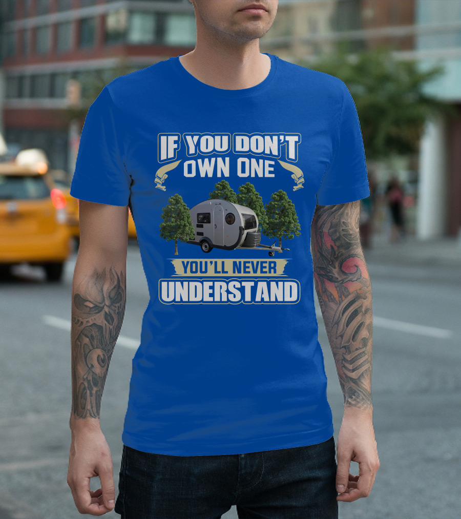 If You Don't Own One You'll Never Understand Camping Trailer T-Shirt