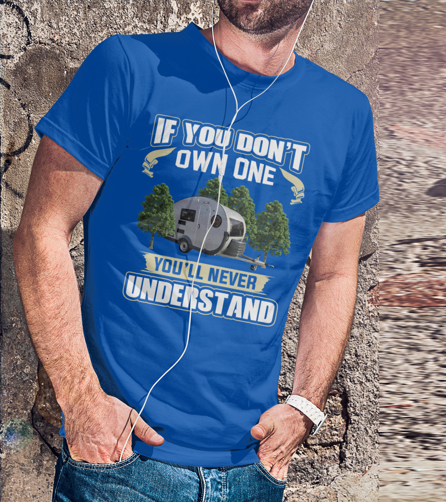 If You Don't Own One You'll Never Understand Camping Trailer T-Shirt