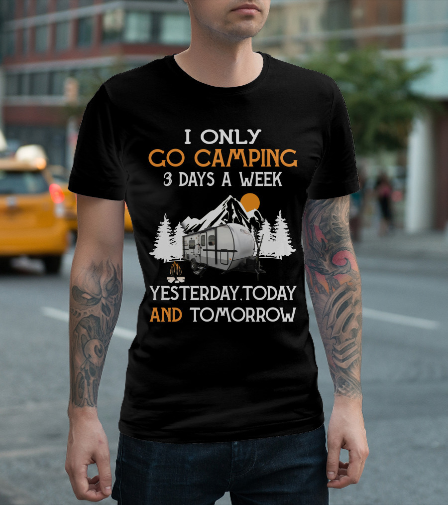 I Only Go Camping 3 Days a Week Yesterday Today and Tomorrow Geo Pro Camper T-Shirt
