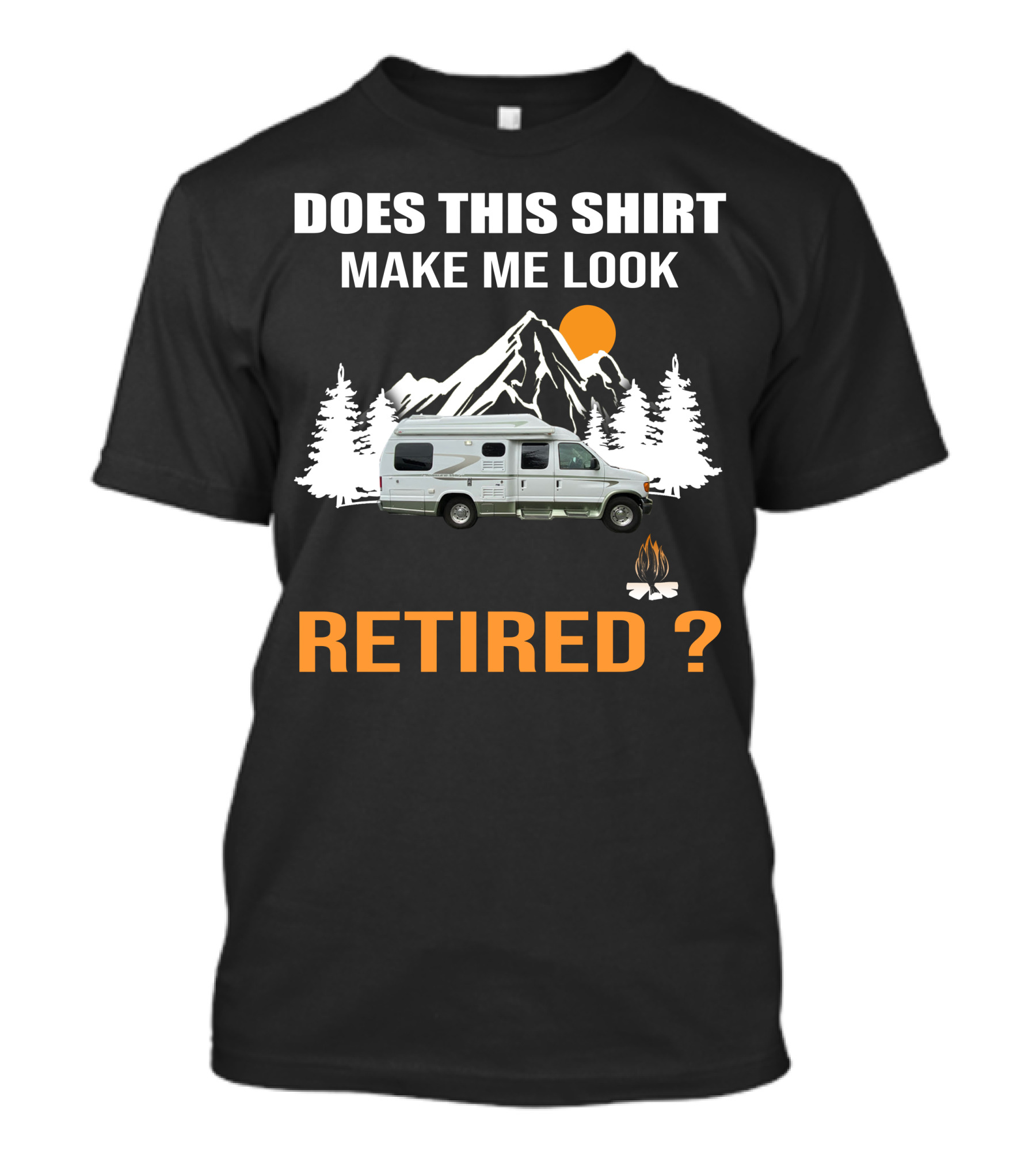Does This Shirt Make Me Look Retired Pleasureway RV Camper Mountains Trees Campfire T-Shirt