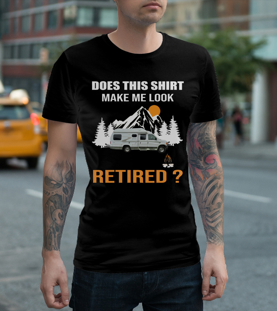 Does This Shirt Make Me Look Retired Pleasureway RV Camper Mountains Trees Campfire T-Shirt
