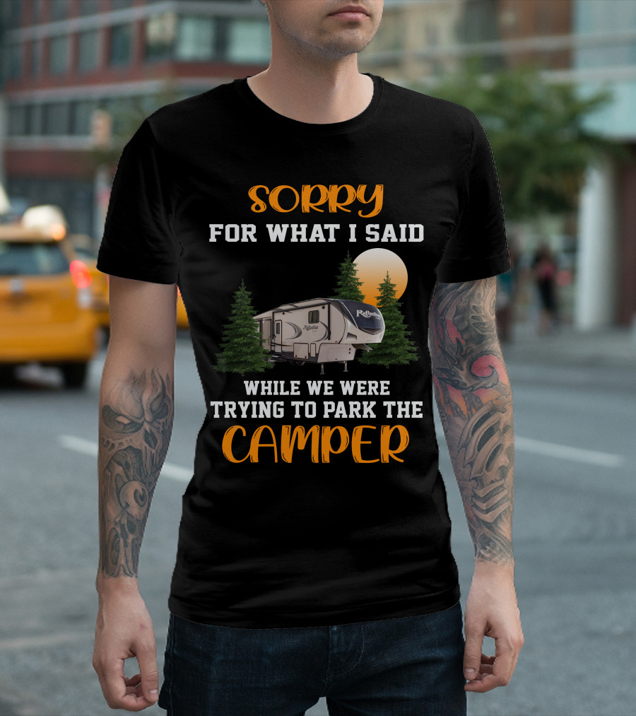 Sorry for What I Said While We Were Trying to Park the Reflection Fifth Wheel Camper T-Shirt