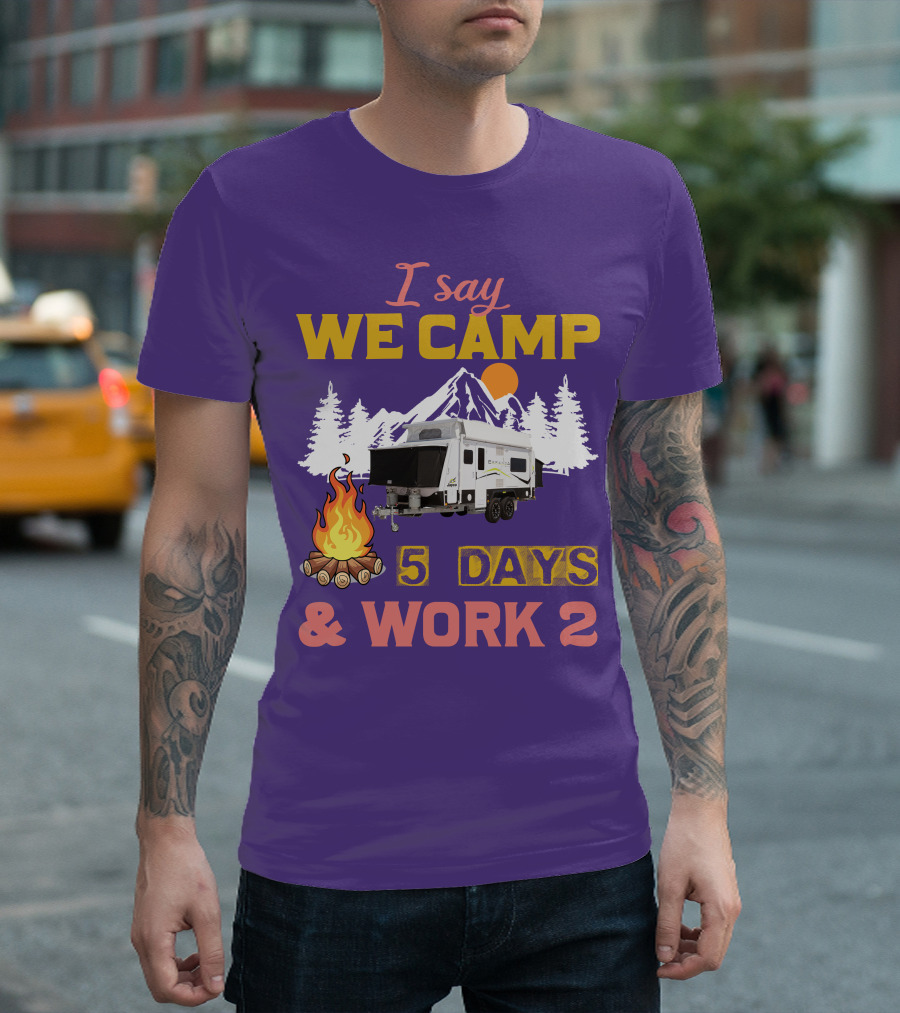I Say We Camp 5 Days And Work 2 Jayco Expanda 17.56.2 Outback T-Shirt