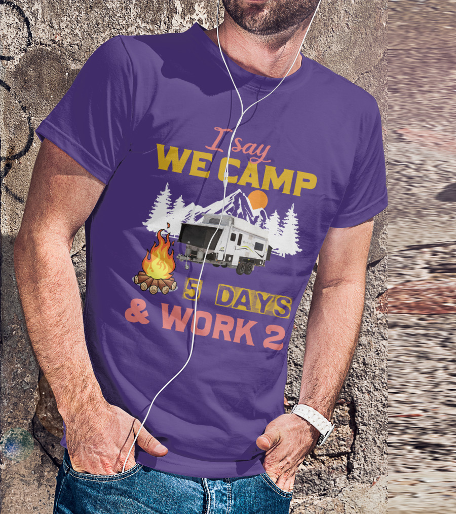 I Say We Camp 5 Days And Work 2 Jayco Expanda 17.56.2 Outback T-Shirt