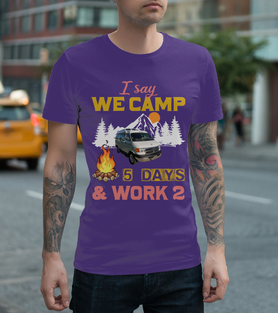 I Say We Camp 5 Days and Work 2 Roadtrek Vintage Camper Van Adventure T-Shirt
