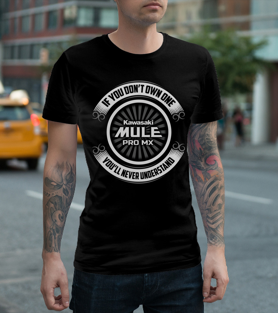If You Don't Own One Kawasaki MULE PRO MX You'll Never Understand T-Shirt
