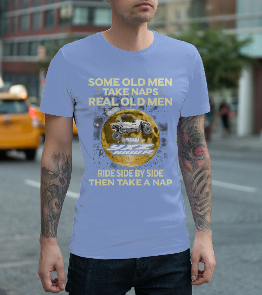 SOME OLD MEN TAKE NAPS REAL OLD MEN YAMAHA YXZ 1000R RIDE SIDE BY SIDE THEN TAKE A NAP T-Shirt