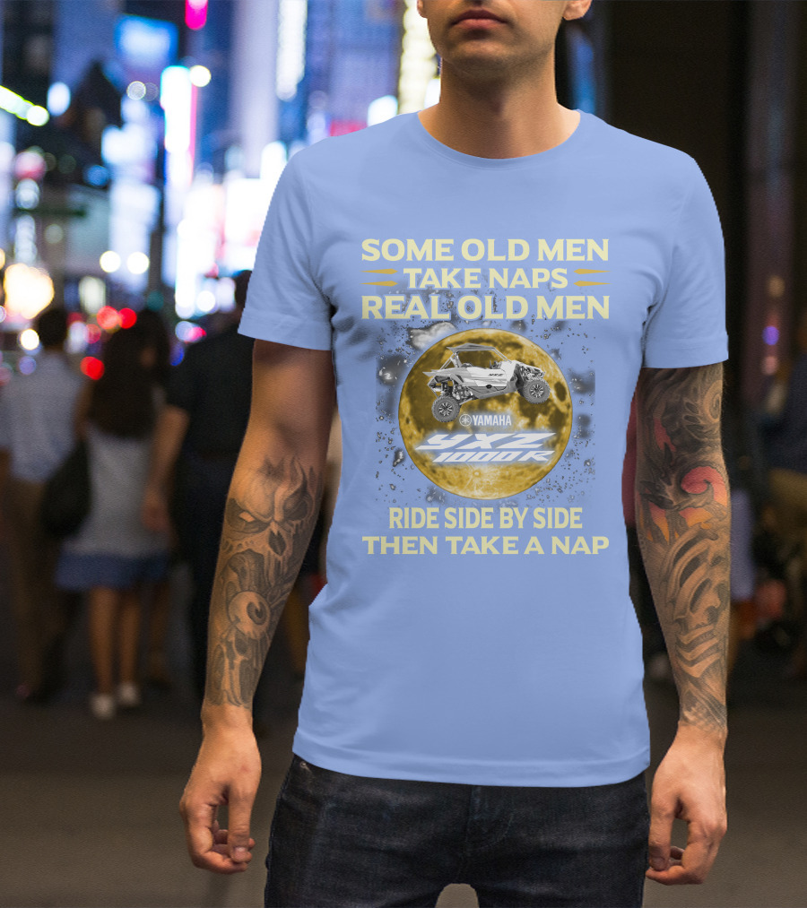SOME OLD MEN TAKE NAPS REAL OLD MEN YAMAHA YXZ 1000R RIDE SIDE BY SIDE THEN TAKE A NAP T-Shirt