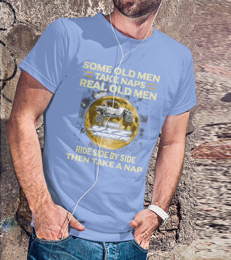 SOME OLD MEN TAKE NAPS REAL OLD MEN YAMAHA YXZ 1000R RIDE SIDE BY SIDE THEN TAKE A NAP T-Shirt