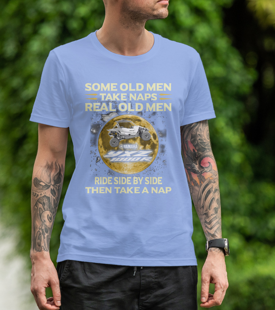 SOME OLD MEN TAKE NAPS REAL OLD MEN YAMAHA YXZ 1000R RIDE SIDE BY SIDE THEN TAKE A NAP T-Shirt