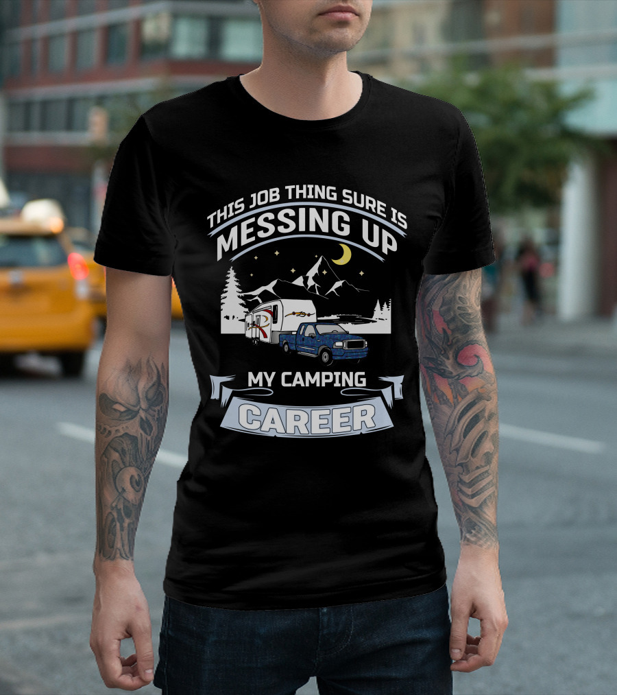 THIS JOB THING SURE IS MESSING UP MY CAMPING CAREER RV 5TH WHEELS TRUCK MOON NIGHT SCENE T-Shirt
