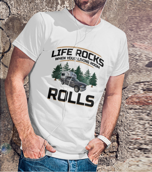 Life Rocks When Your Living Room Rolls Travel Lite Truck Campers T-Shirt
