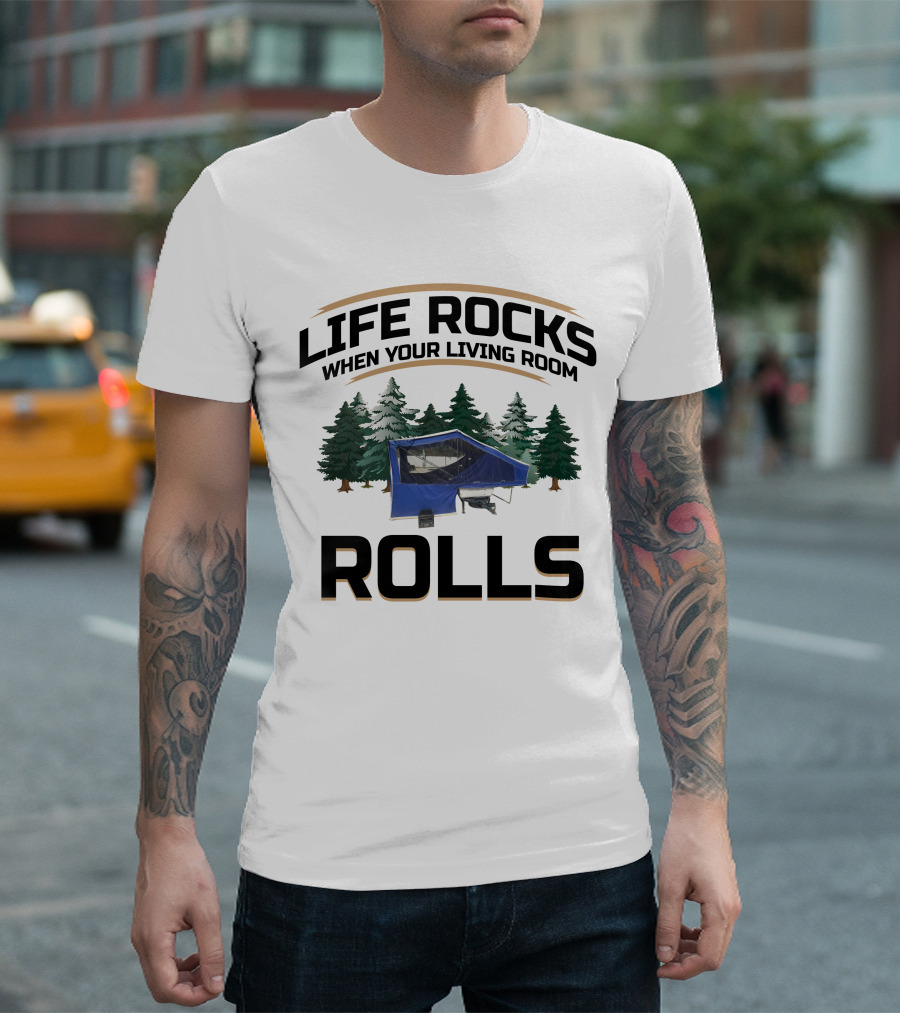 Life Rocks When Your Living Room Rolls Pop-up Tent Campers T-Shirt