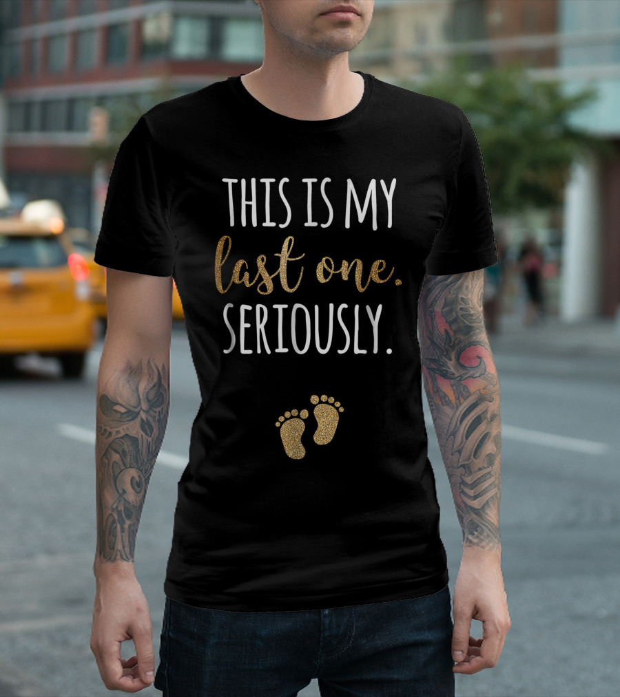 This Is My Last One Seriously Funny Pregnant with Gold Baby Footprints T-Shirt