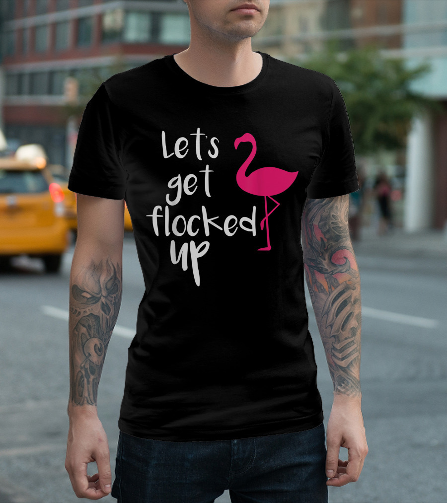 Let's Get Flocked Up Funny Tropical Flamingo Bird T-Shirt