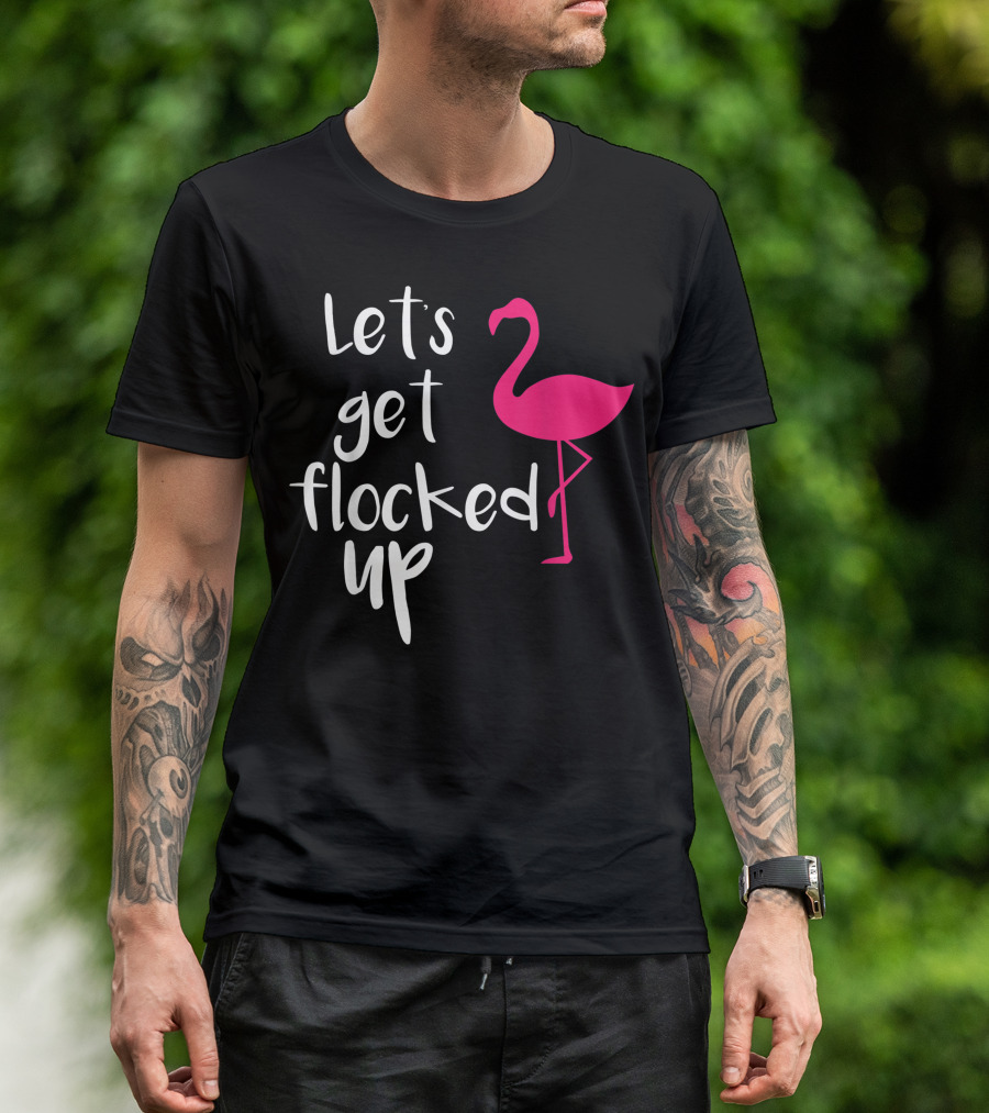 Let's Get Flocked Up Funny Tropical Flamingo Bird T-Shirt