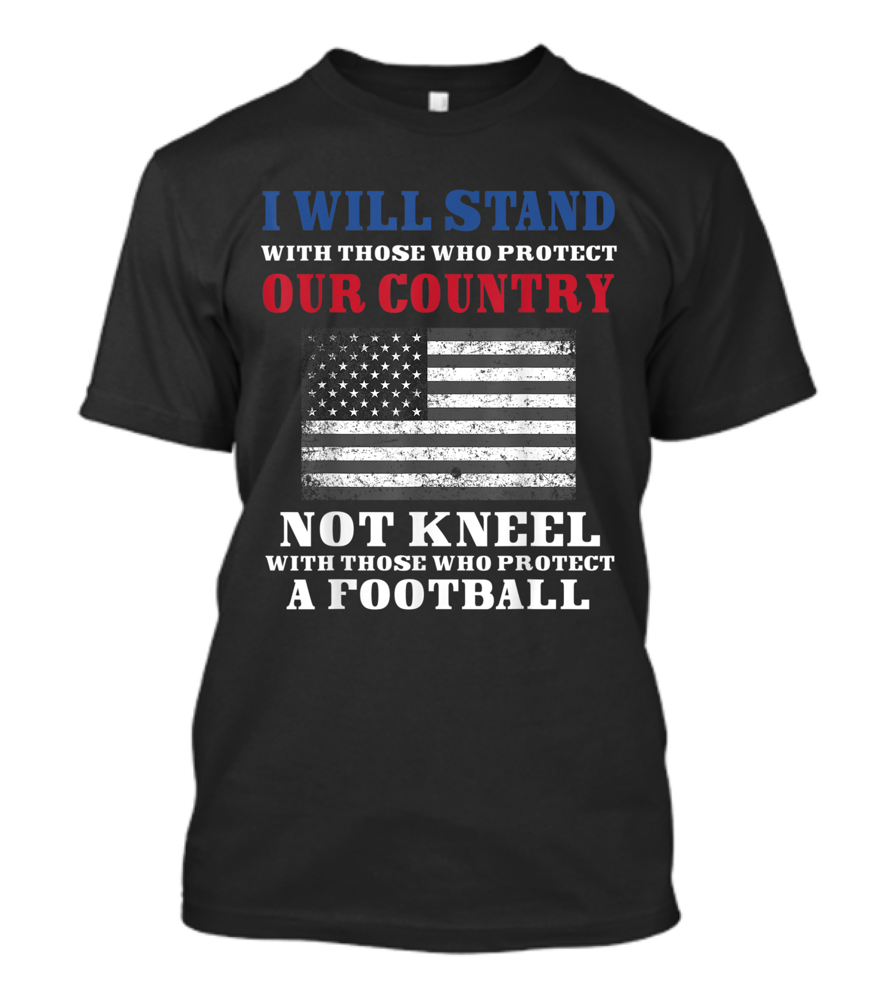 I Will Stand With Those Who Protect Our Country Not Kneel With Those Who Protect A Football American Flag T-Shirt