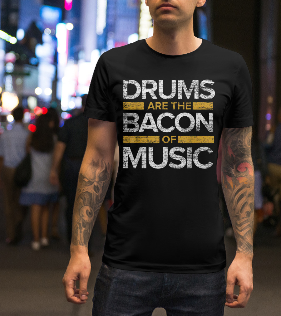 Drums Are The Bacon Of Music Drummer Drums T-Shirt