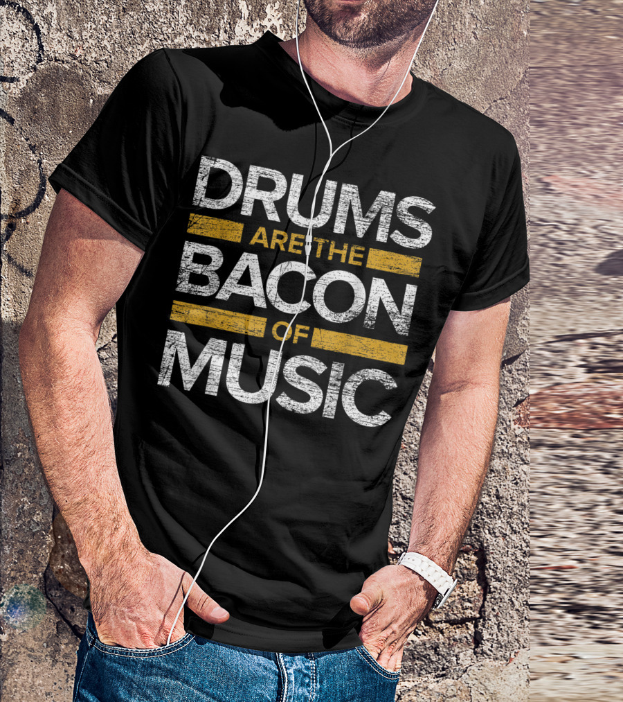 Drums Are The Bacon Of Music Drummer Drums T-Shirt