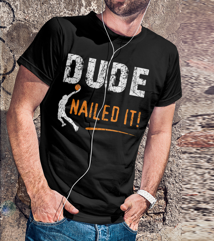Basketball Players Dude Nailed It Funny Baller T-Shirt