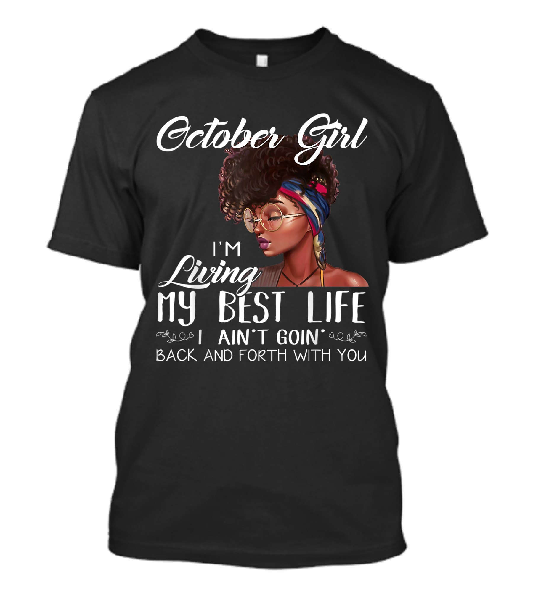 October Girl I'm Living My Best Life I Ain't Goin' Back And Forth With You T-Shirt