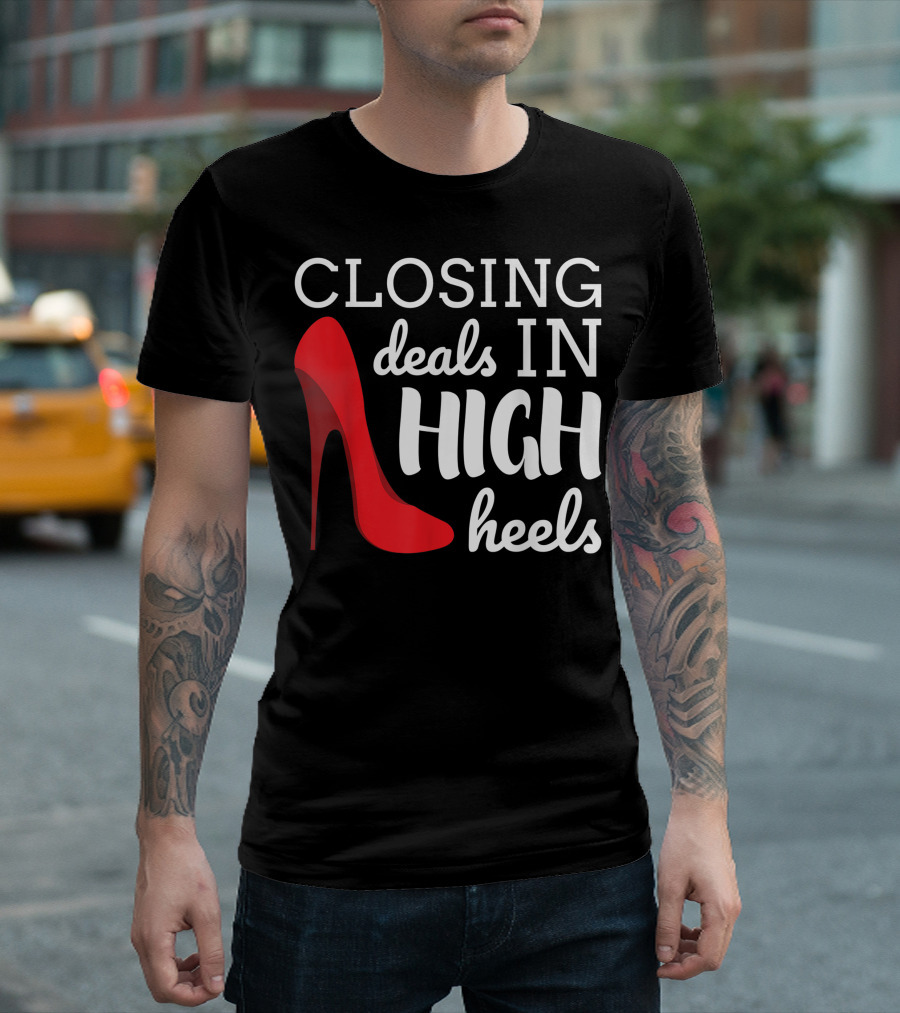 Closing Deals In High Heels Realtor Real Estate Agent T-Shirt