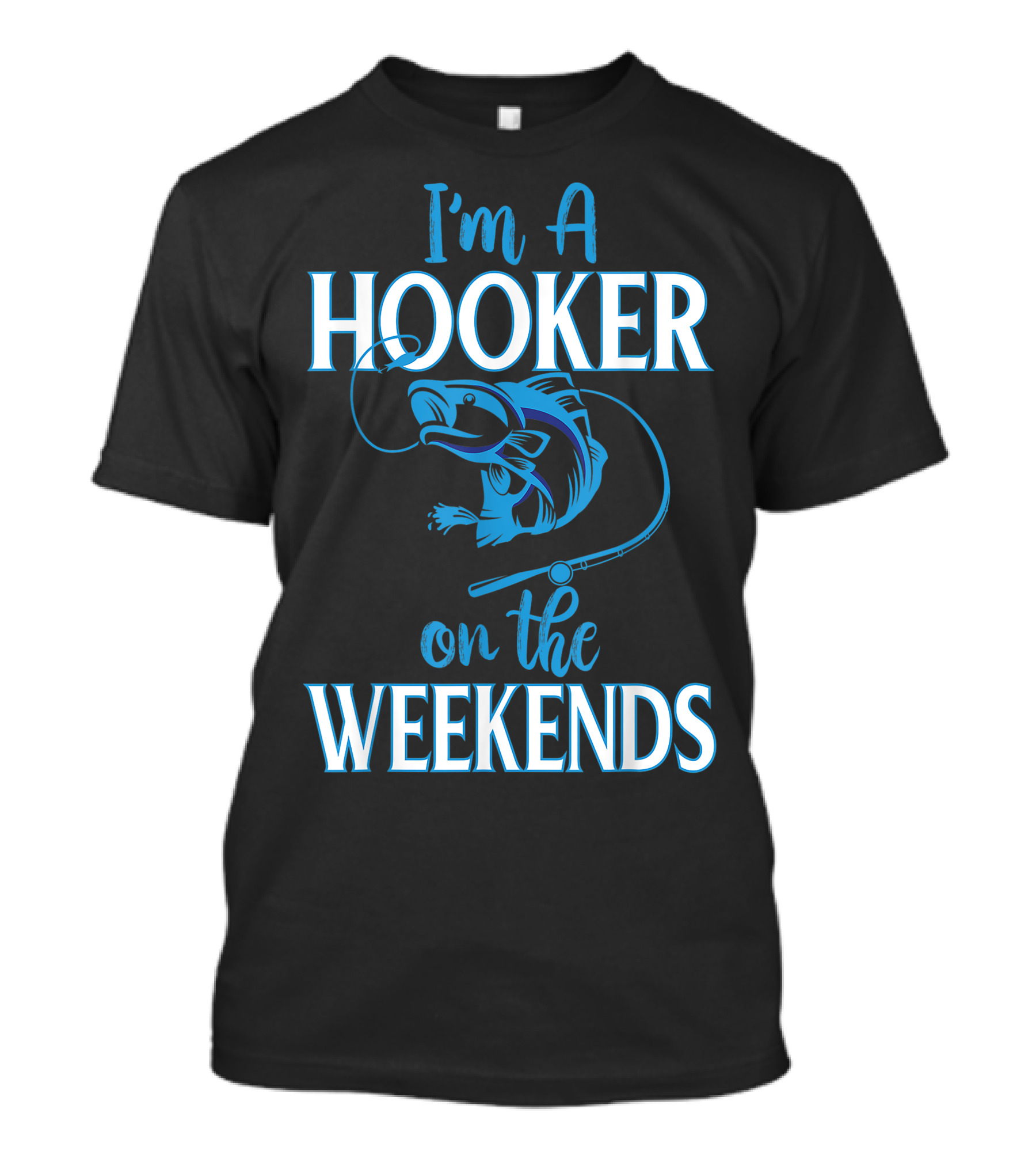 I'm A Hooker On The Weekends Dirty Fishing Humor T-Shirt