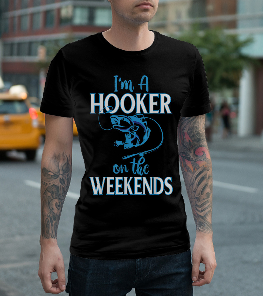 I'm A Hooker On The Weekends Dirty Fishing Humor T-Shirt