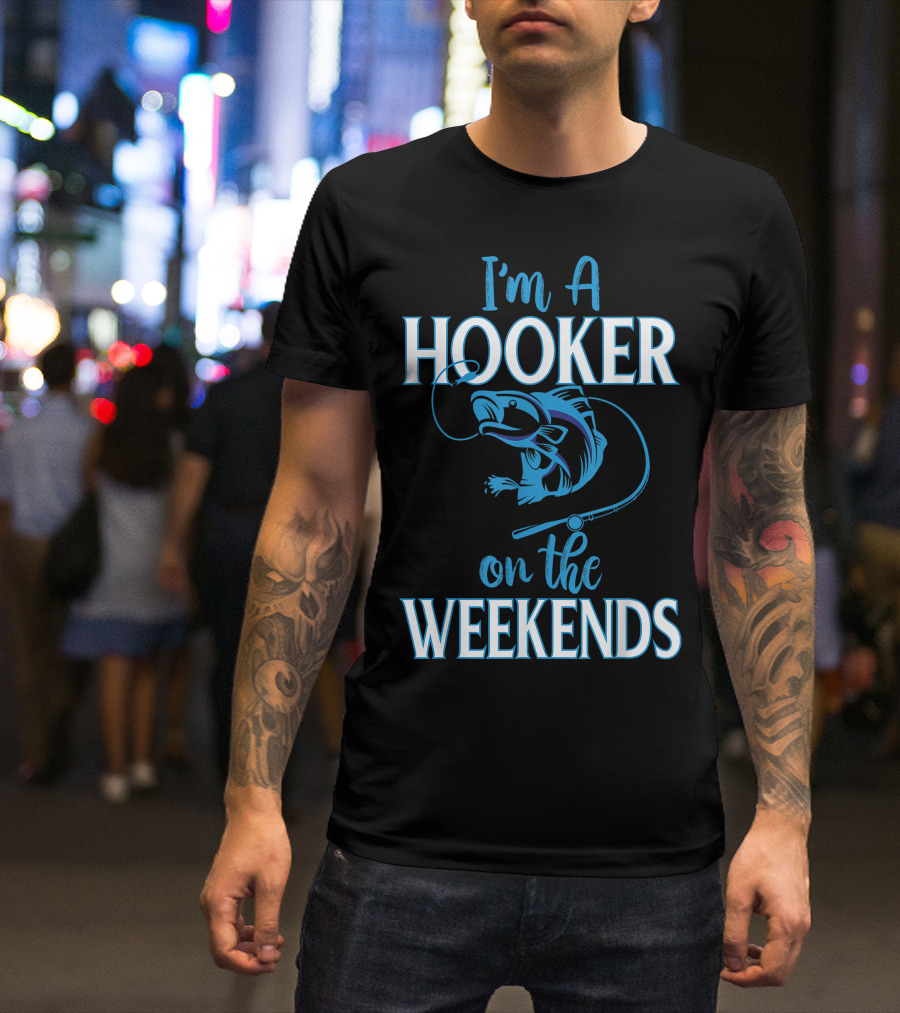 I'm A Hooker On The Weekends Dirty Fishing Humor T-Shirt