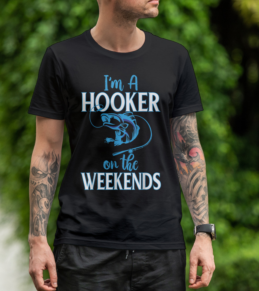 I'm A Hooker On The Weekends Dirty Fishing Humor T-Shirt