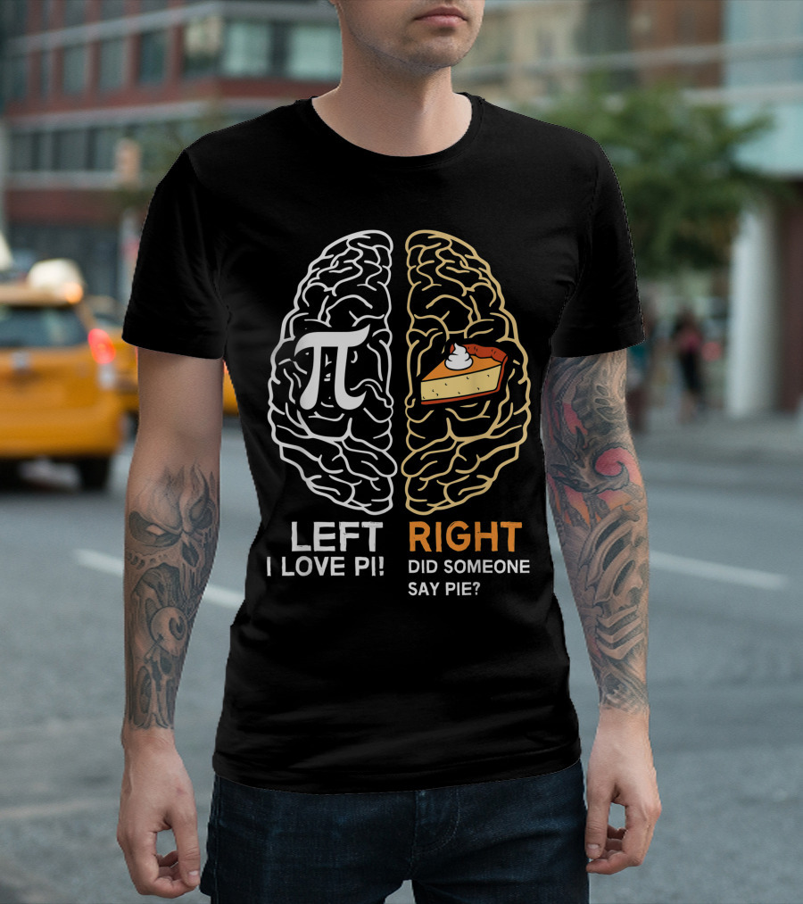 Left Brain I Love Pi Right Brain Did Someone Say Pie Math Geek T-Shirt