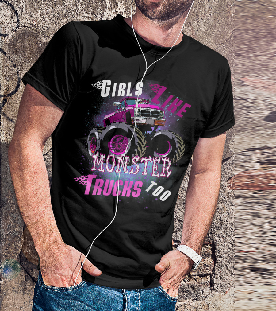 Girls Like Monster Trucks Too Monster Truck T-Shirt