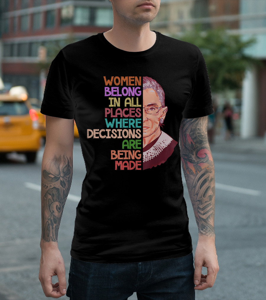 Women Belong In All Places Where Decisions Are Being Made Ruth Bader Ginsburg Feminist T-Shirt