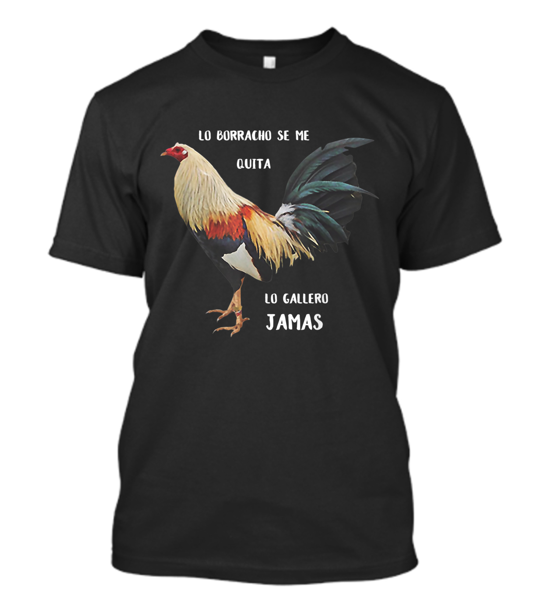 Lo Borracho Se Me Quita Lo Gallero Jamas Rooster T-Shirt
