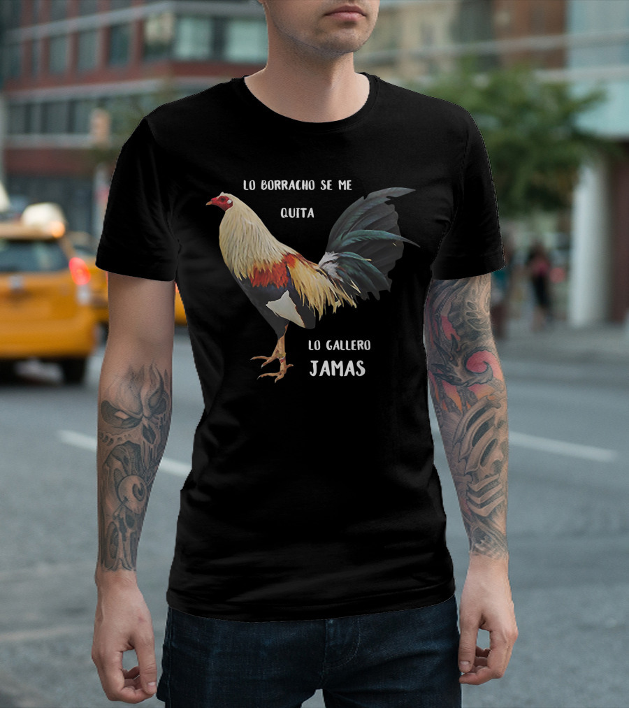 Lo Borracho Se Me Quita Lo Gallero Jamas Rooster T-Shirt