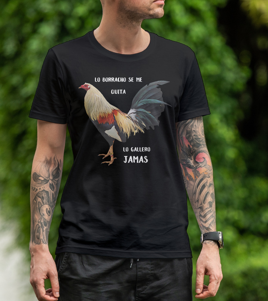 Lo Borracho Se Me Quita Lo Gallero Jamas Rooster T-Shirt