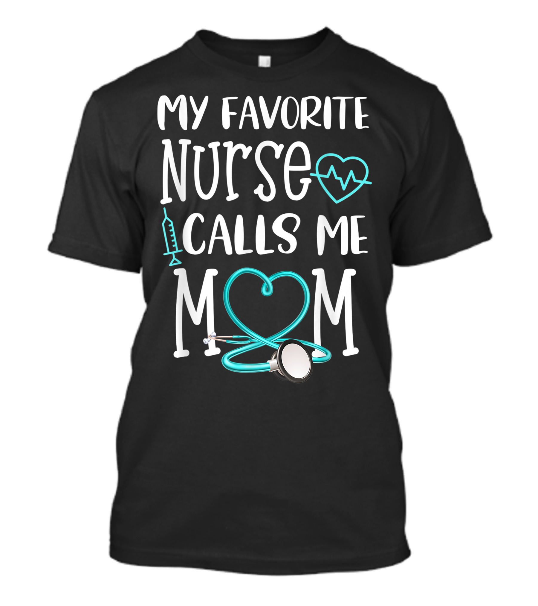 My Favorite Nurse Calls Me Mom Teal Stethoscope Heartbeat And Syringe T-Shirt