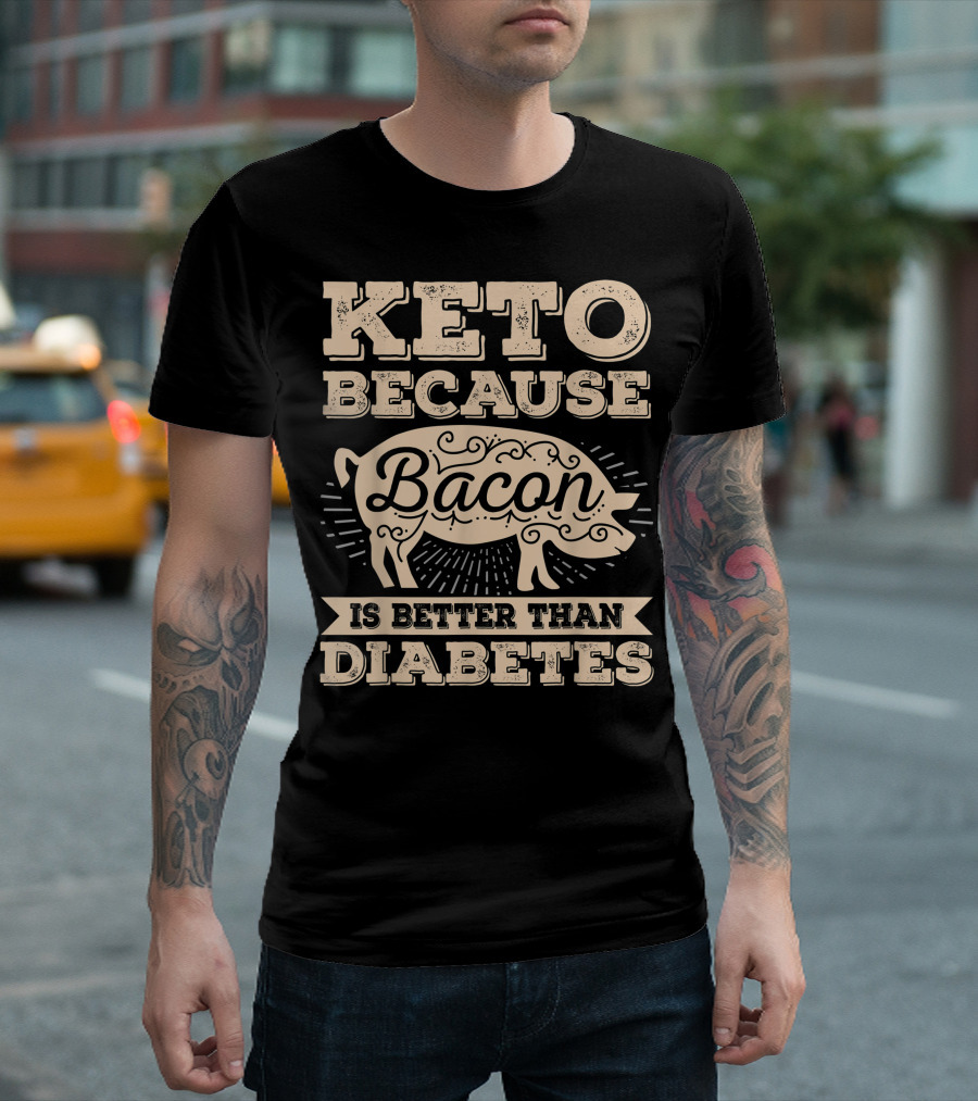 Keto Because Bacon Is Better Than Diabetes Bacon Pig T-Shirt