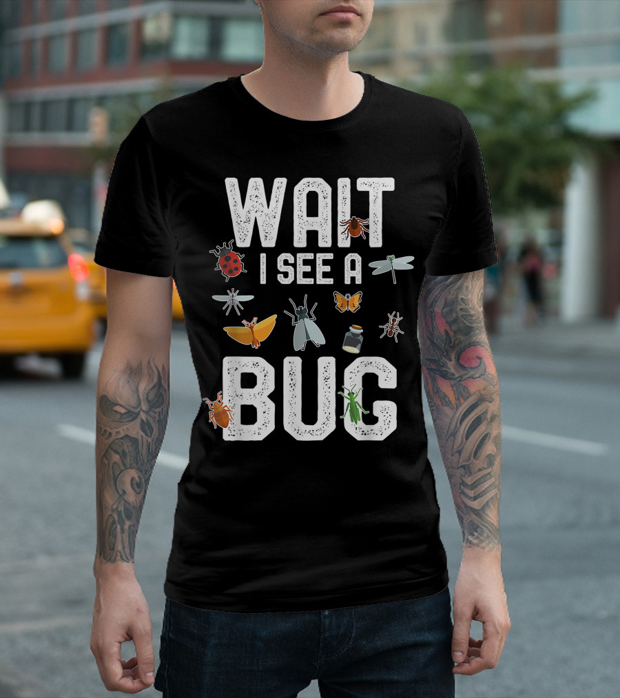 Wait I See A Bug Entomology With Insect T-Shirt